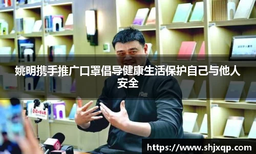 姚明携手推广口罩倡导健康生活保护自己与他人安全