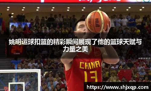 姚明运球扣篮的精彩瞬间展现了他的篮球天赋与力量之美