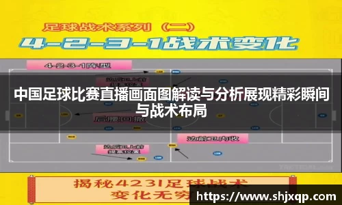 中国足球比赛直播画面图解读与分析展现精彩瞬间与战术布局